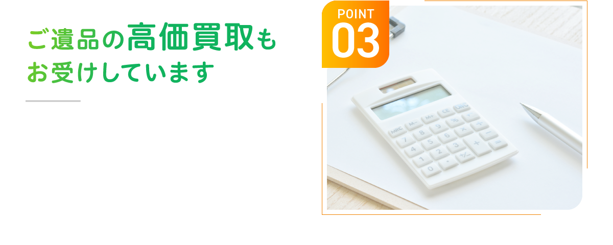 POINT03 ご遺品の高価買取もお受けしています