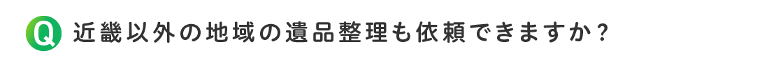 近畿以外の地域の遺品整理も依頼できますか？